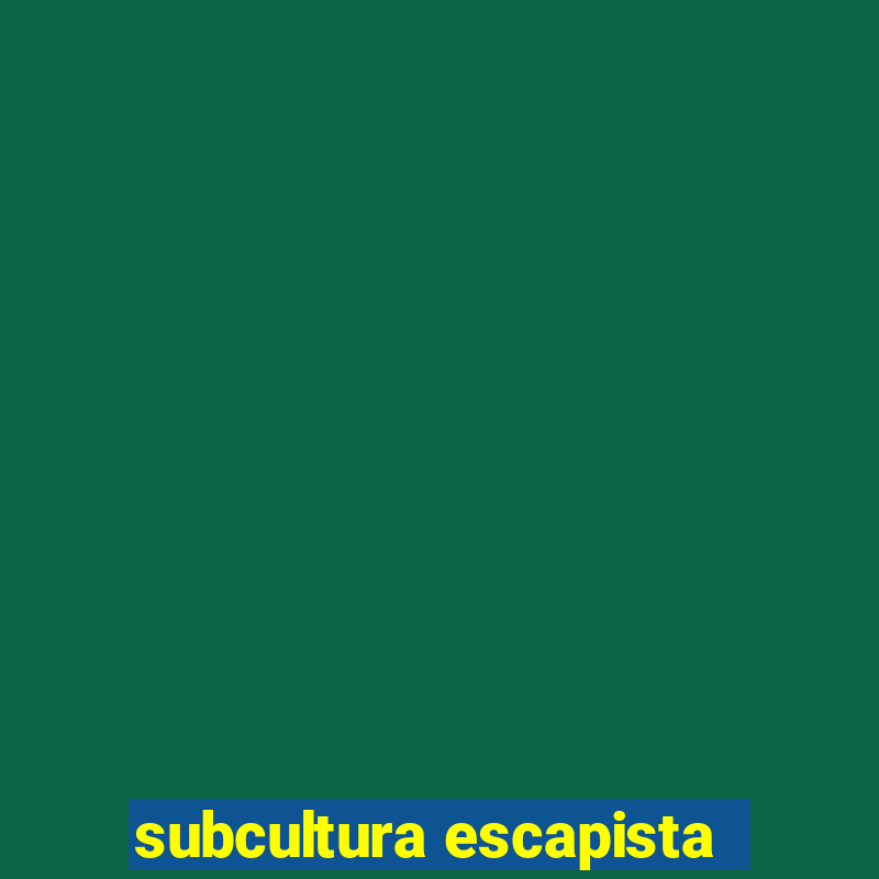 subcultura escapista